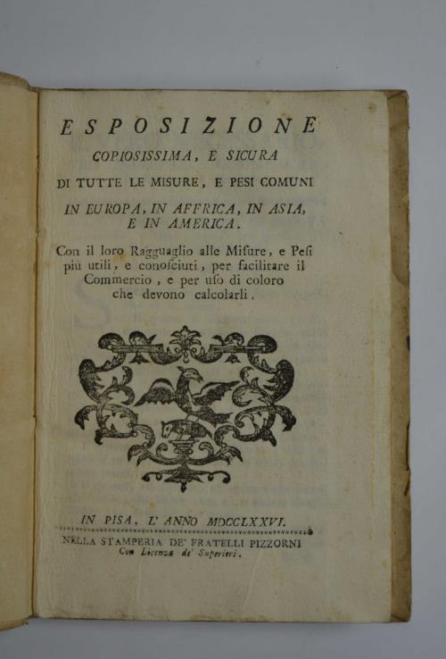 Esposizione copiosissima, e sicura di tutte le misure, e pesi comuni in Europa, in Affrica, in Asia, e in America Con il loro Ragguaglio alle Misure, e Pesi più utili, e conosciuti per facilitare il Commercio, e per uso di coloro che devono calcolarl - copertina