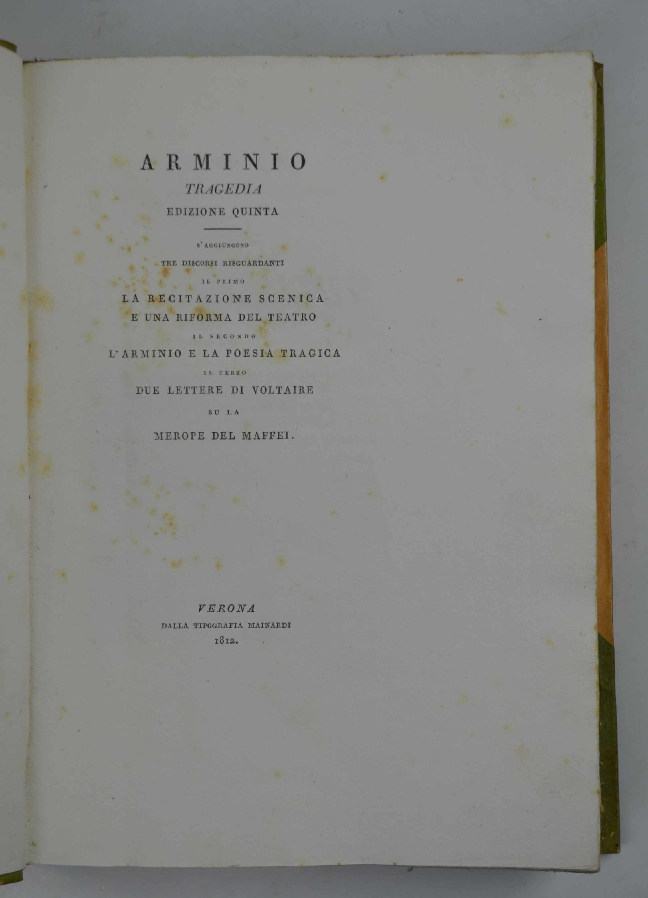 Arminio tragedia Edizione quinta - S'aggiungono tre discorsi risguardanti il primo la recitazione scenica e una riforma del teatro il secondo l'Arminio e la poesia tragica il terzo due lettere di Voltaire su la Merope del Maffei