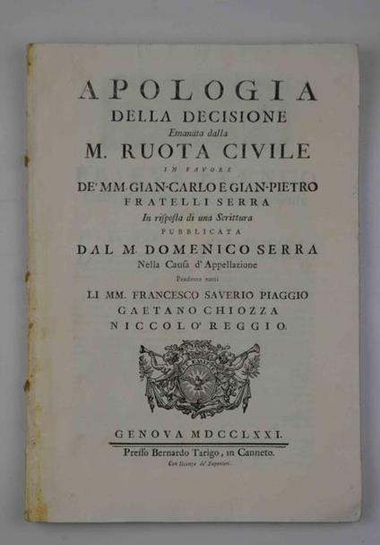 Apologia della decizione emanata dalla M. Ruota civile in favore de' MM. Gian-Carlo e Gian-Pietro fratelli Serra in risposta di una Scrittura pubblicata da M. Domenico Serra nella causa d'Appellazione Pendente nanti li MM. Francesco Saverio Piaggio, - copertina