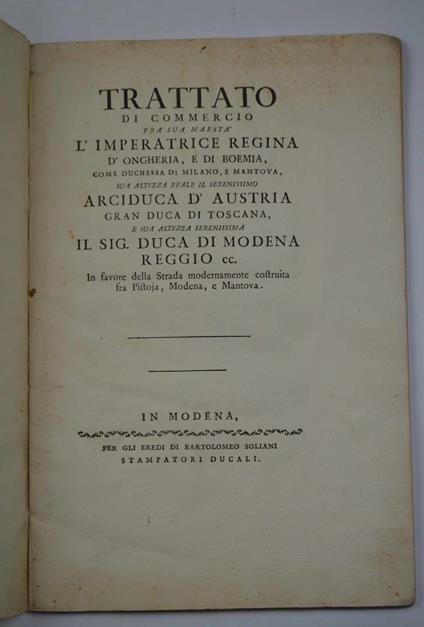Trattato di commercio fra Sua Maesta l'Imperatrice Regina d'Ongheria, e di Boemia, come Duchessa di Milano, e Mantova, Sua Altezza Reale il Serenissimo Arciduca d'Austria Gran Duca di Toscana e Sua Altezza Serenissima il sig. Duca di Modena Reggio ec - copertina