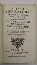 Institutiones imperiales, erotematibus distinctae, atque ex ipsis principiis regulisque Juris, passim insertis, explicatae…