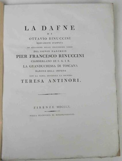 La Dafne. nuovamente stampata in occasione delle felicissime nozze del signor marchese Pier Francesco Rinuccini, ciambellano di s.a.i.r. la Granduchessa di Toscana, barone dell'impero, con la nobil donzella signora Teresa Antinori - Ottavio Rinuccini - copertina
