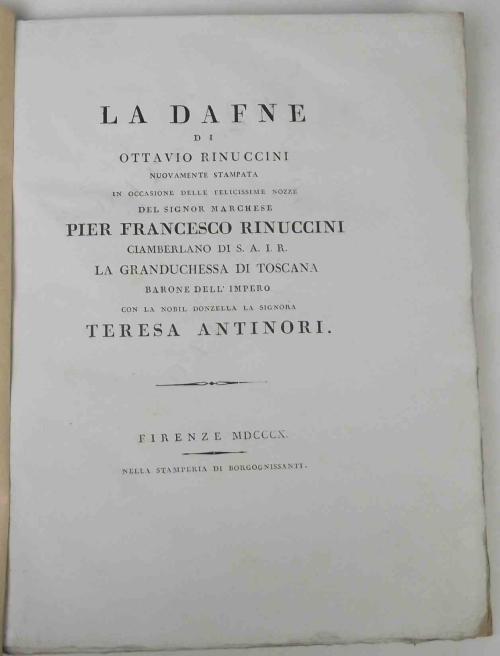 La Dafne. nuovamente stampata in occasione delle felicissime nozze del signor marchese Pier Francesco Rinuccini, ciambellano di s.a.i.r. la Granduchessa di Toscana, barone dell'impero, con la nobil donzella signora Teresa Antinori - Ottavio Rinuccini - copertina