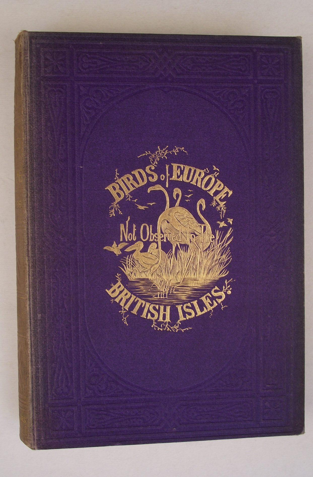 A history of the birds of Europe not observed in the British Isles. Second enlarged edition.