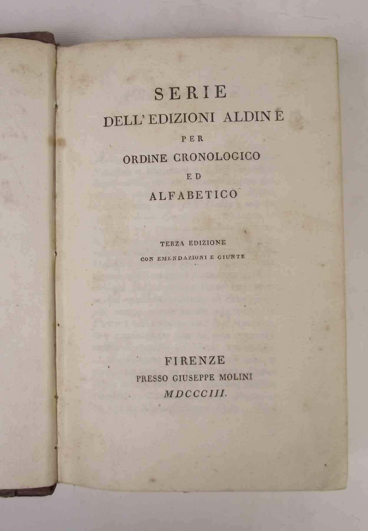Serie dell'edizioni aldine per ordine cronologico ed alfabetico. Terza edizione con emendazioni e giunte