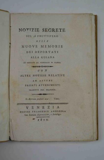 Notizie Segrete sul 18 Fruttifero Ossia Nuove Memorie dei Deportati alla Guiana in seguito al Giornale di Ramel. Con altre notizie relative ad alcuni passati avvenimenti tradotte dal Francese - copertina