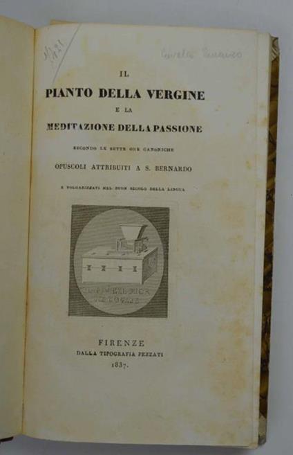 Il pianto della vergine e la meditazione della passione secondo le sette ore canoniche. Opuscoli attribuiti a S. Bernardo e volgarizzati nel buon secolo della lingua - Bernardo (san) - copertina