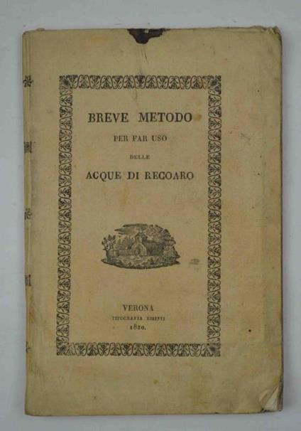 Breve metodo per far uso delle Acque di Recoaro con la giunta di alcune storie d'infermità sanate con le medesime - copertina