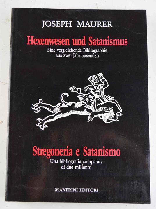 Stregoneria e Satanismo. Una bibliografia comparata di due millenni. Hexenwesen und Satanismus. Eine vergleichende Bibliographie aus zwei Jahrtausenden - Joseph Maurer - copertina