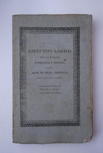 Esercizio logico sugli errori d'ideologia e zoologia ossia arte di trar profitto dai cattivi libri. Dissertazione… - Melchiorre Gioia - copertina