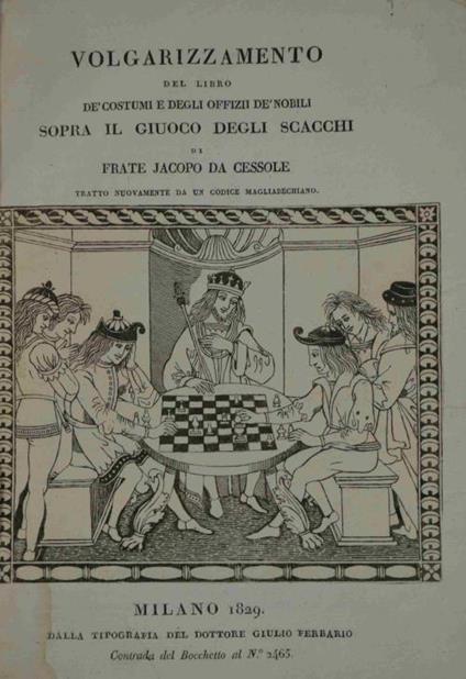 Volgarizzamento del Libro de' Costumi e degli Offizii de' Nobili sopra il Giuoco degli Scacchi di Frate Jacopo da Cessole tratto nuovamente da un Codice Magliabechiano - Jacopo da Cessole - copertina
