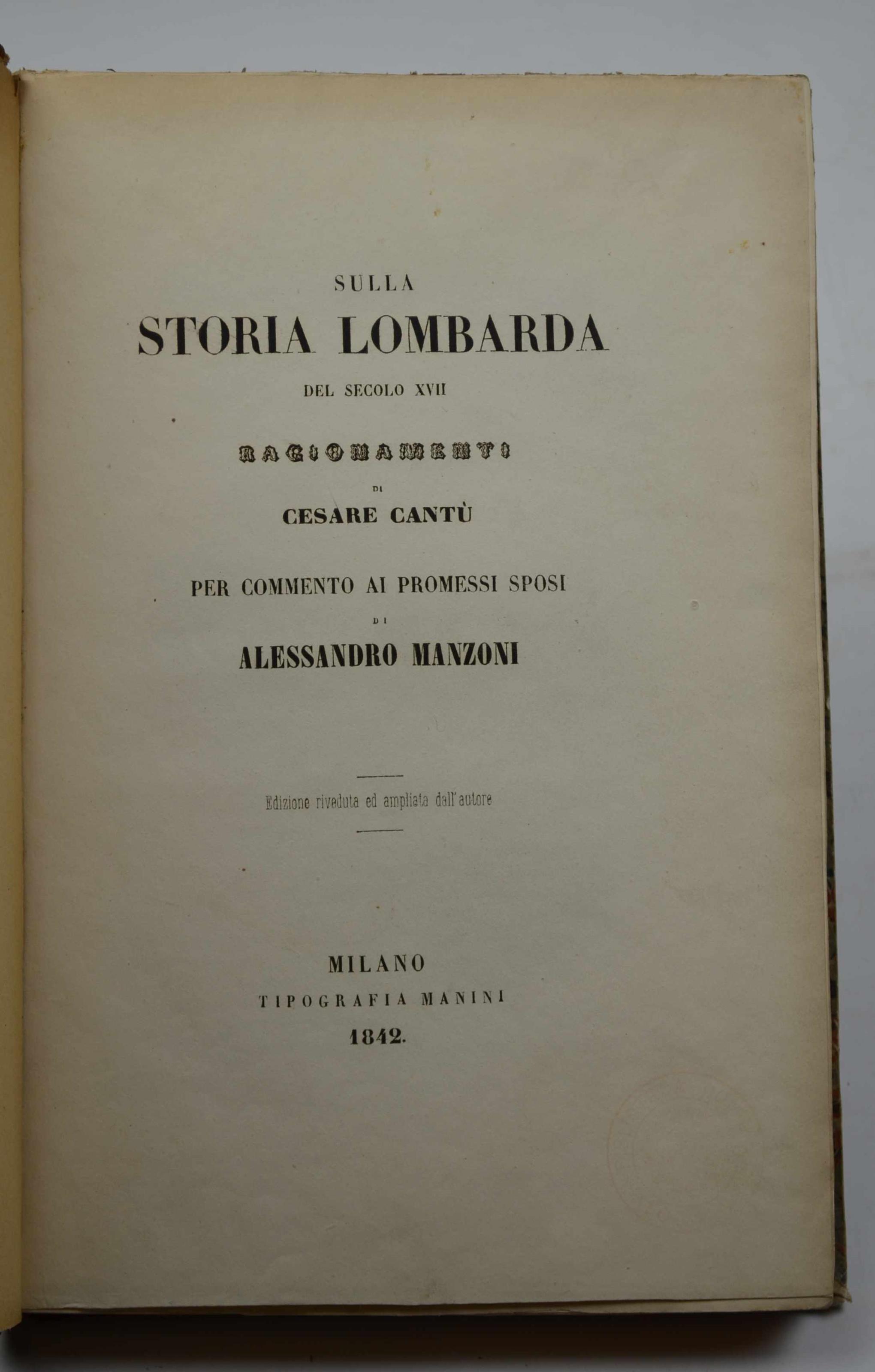Sulla storia lombarda del secolo XVII. Ragionamenti... per commento ai Promessi Sposi di alessandro Manzoni. Edizione riveduta ed ampliata dall'autore