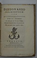Dizionario filosofico o sia Introduzione alla Cognizione dell'Uomo per indirizzarlo alla sua vera Felicità..