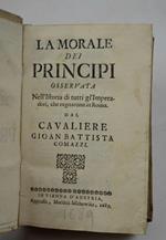 La morale dei Principi osservata nell'Istoria di tutti gl'Imperadori, che regnavano in Roma.