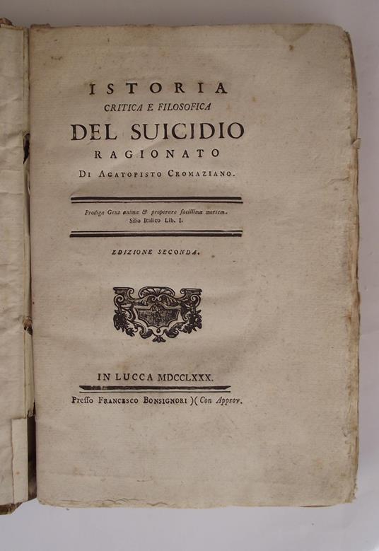 Istoria critica e filosofica del suicidio ragionato di Agatopisto Cromaziano. Edizione prima veneta accresciuta e diligentissimamente esaminata - Appiano Buonafede - copertina