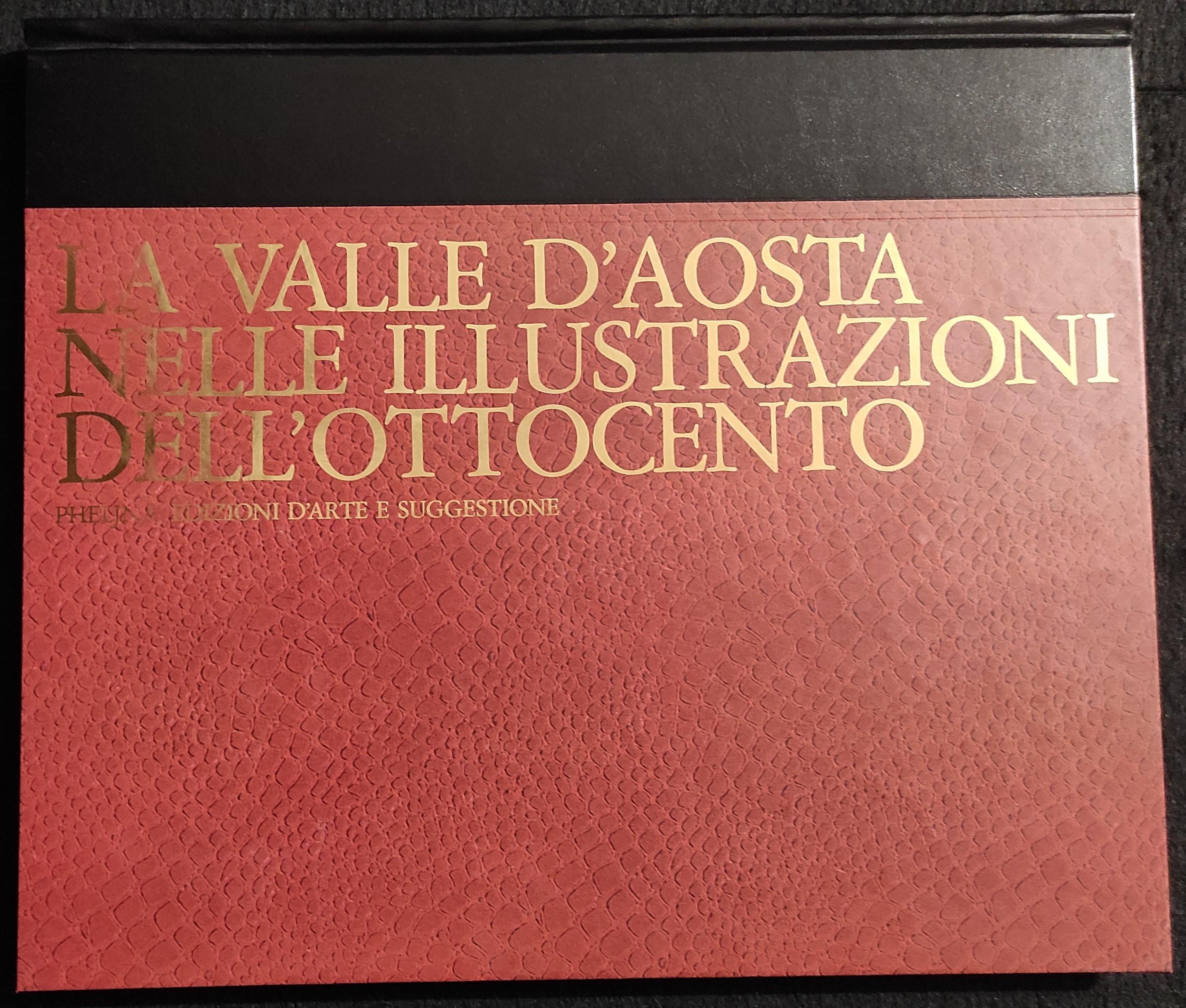 La Valle d'Aosta Nelle Illustrazioni dell'Ottocento - G. Priuli - Ed. Pheljna - 1992