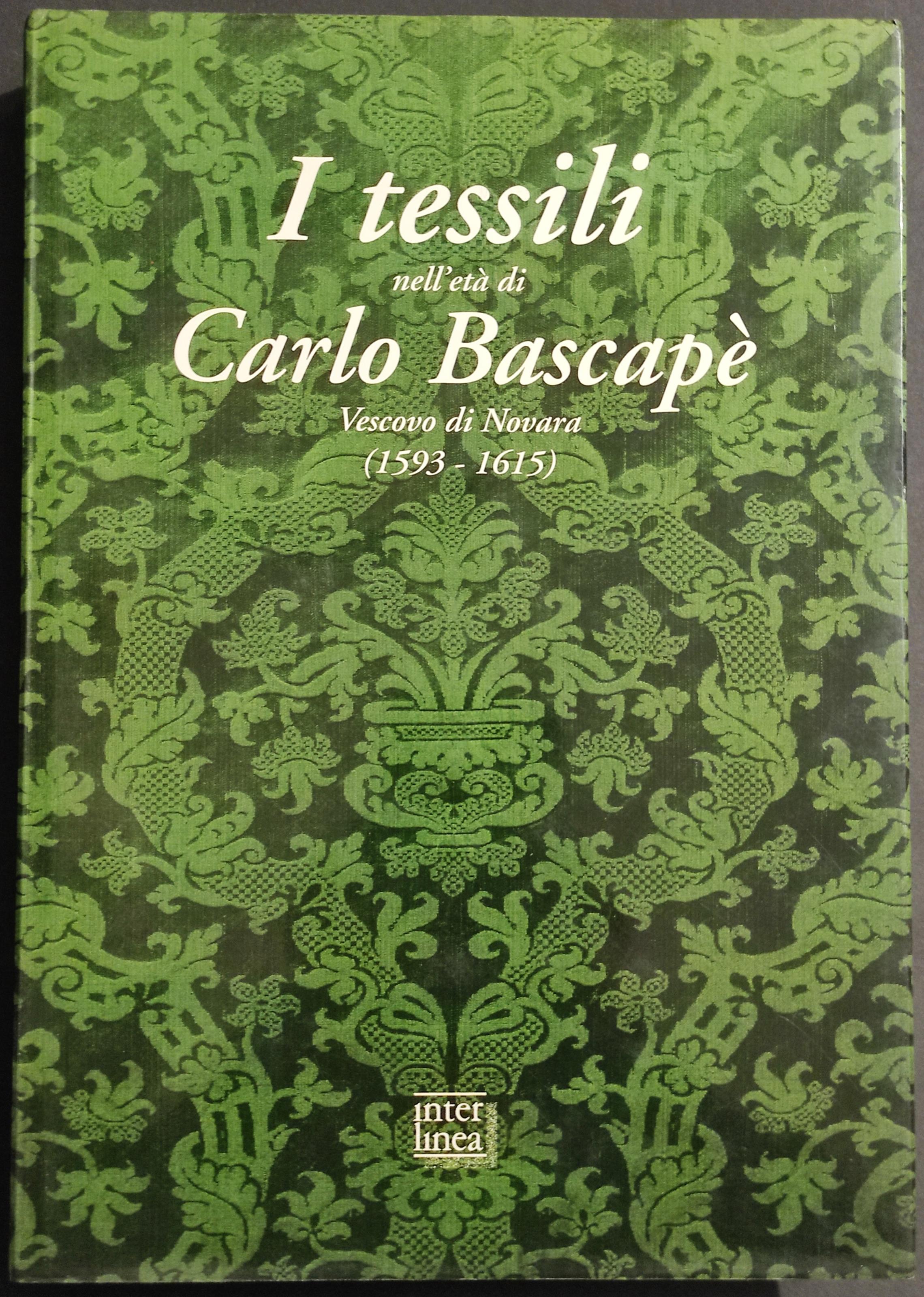 I Tessili nell'Età di Carlo Bescapè - Vescovo di Novara - Ed. Interlinea - 1994