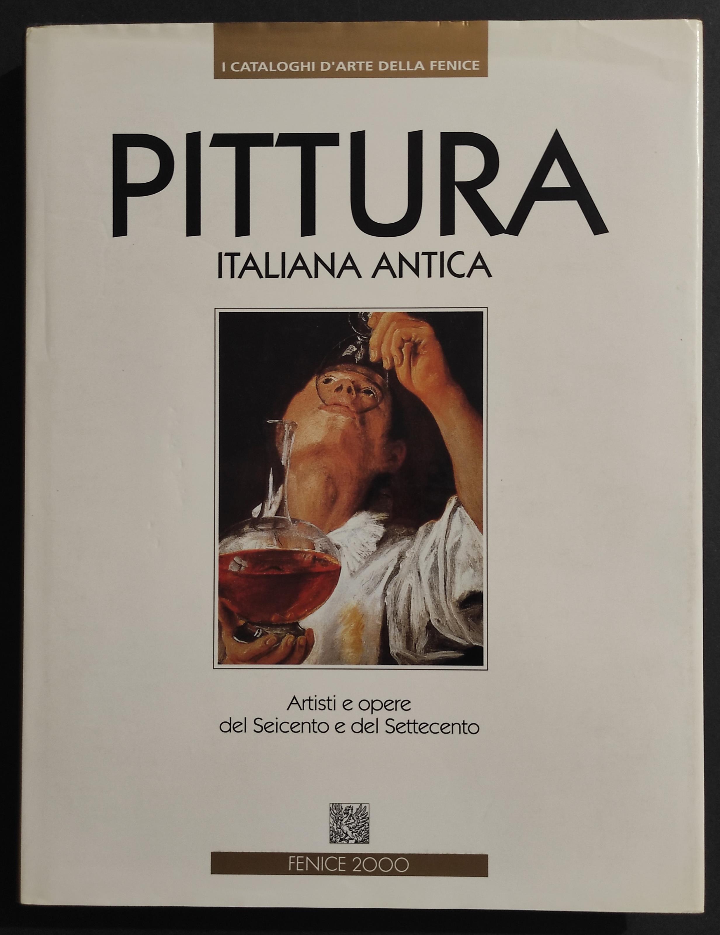 Pittura Italiana Antica - Artisti Opere del Sei Settecento - Ed. Fenice - 1995