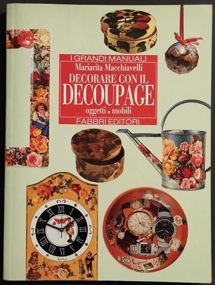 Decorare con il Decoupage - Oggetti/Mobili - M. Macchiavelli - Ed. Fabbri - 1996 - Mariarita Macchiavelli - copertina