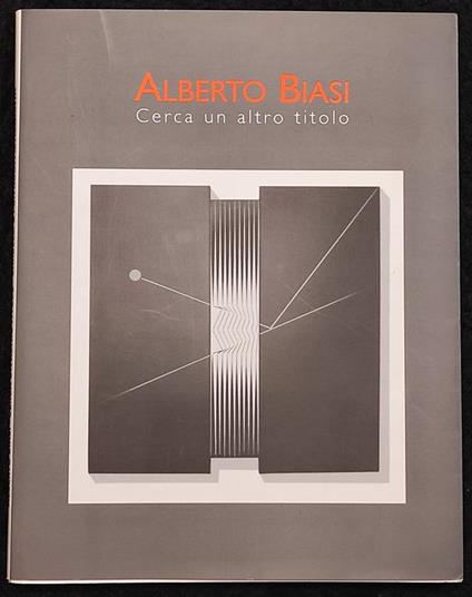 Alberto Biasi - Cerca un Altro Titolo - Cardelli&Fontana Ed. - 2000 - Arte - Alberto Biasi - copertina