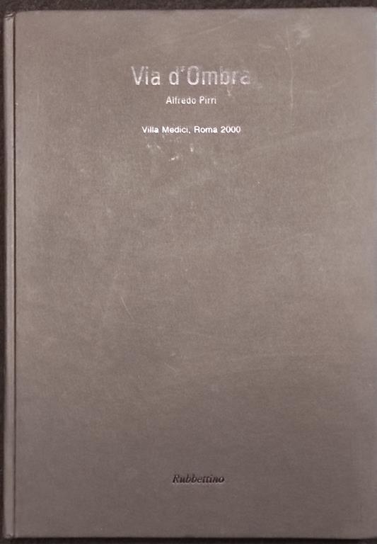 Via d'Ombra - Alfredo Pirri - Villa Medici, Roma 2000 - Rubbettino - Alfredo Pirri - copertina