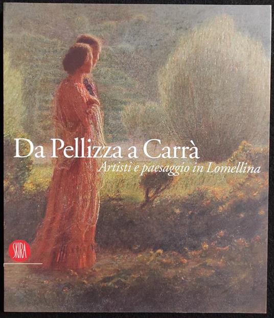 Da Pellizza A Carrà - Artisti e Paesaggio in Lomellina - Skira - 2007 - Alberto Ghinzani - copertina