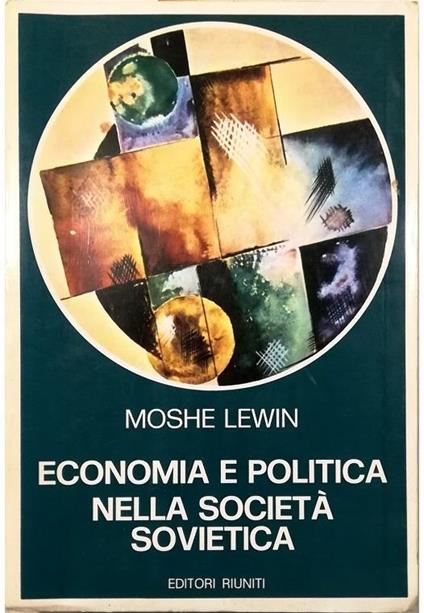 Economia e politica nella società sovietica Il dibattito economico nell'URSS da Bucharin alle riforme degli anni sessanta - Moshe Lewin - copertina