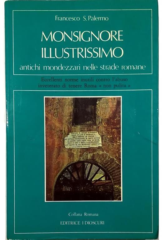 Monsignore illustrissimo Antichi mondezzari nelle strade romane Eccellenti norme inutili contro l'abuso inveterato di tenere Roma «non pulita» - Francesco S. Palermo - copertina