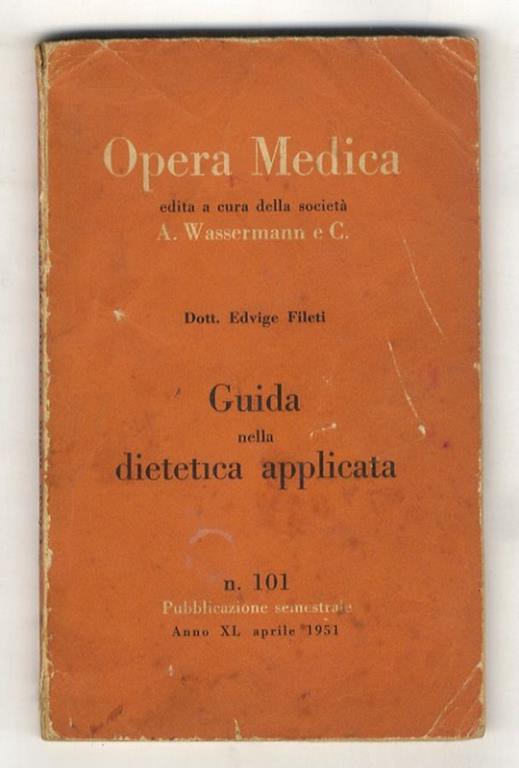 Guida nella dietetica applicata. [In: Opera medica edita a cura della Soc. A. Wasswermann e C. Anno XI. Numero 101. Aprile 1951] - copertina