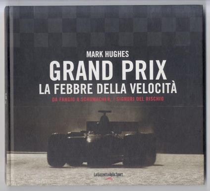 Grand Prix. La febbre della velocità. Da Fangio a Schumacher, i signori del rischio. Volume 1 - Mark Hughes - copertina