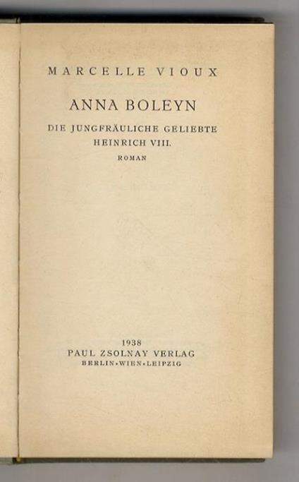 Anna Boleyn. Die jungfräuliche Geliebte Heinrich VIII. Roman. (Autorisierte Übersetzung aus dem Französischen von Lotte Leber) - copertina