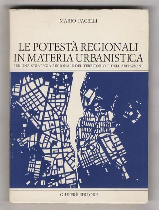 Le postestà regionali in materia urbanistica. per una strategia regionale del territorio de dell'abitazione - Mario Pacelli - copertina
