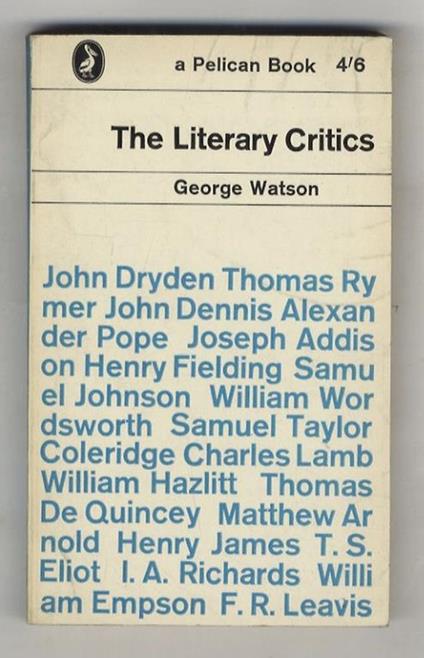 The Literary Critics. A Study of English Descriptive Criticism. (... John Dryden - The Augustans - Samuel Johnson - Wordsworth and Coleridge - Lamb, Hazlitt, De Quincey - Matthew Arnold - Henry James - The Early XXth Century...) - George Watson - copertina