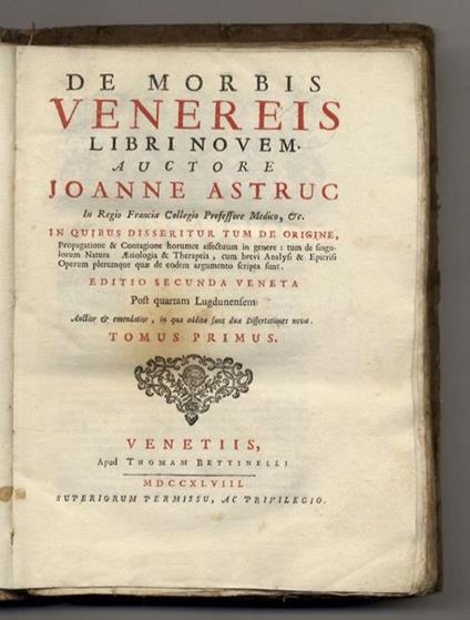 De Morbis Venereis libri novem. Auctore Joanne Astruc (...) in quibus disseritur tum de Origine, Propagatione & Contagione horumce affectuum in genere: tum de singulorum Natura, Aetiologia & Therapeia, cum brevi Analysi & Epicrisi Operum plerumque qu - copertina