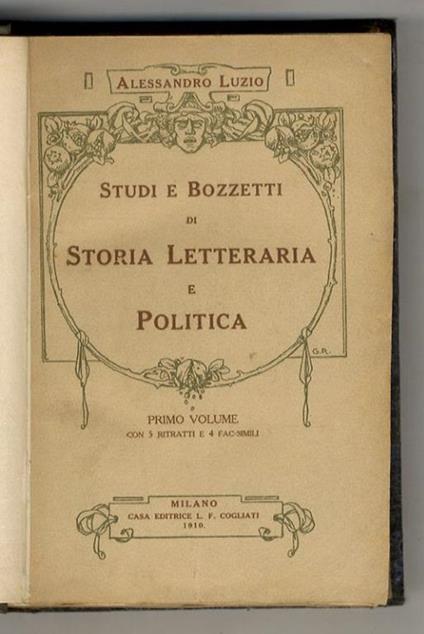 Studi e Bozzetti di Storia Letteraria e Politica. I° volume. Con cinque ritratti e quattro fac-simili. [- II° volume. Con 18 illustrazioni e 2 facsimili] - Alessandro Luzio - copertina