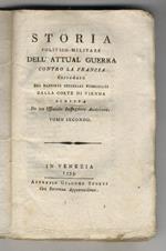 Storia politico-militare dell'attual guerra contro la Francia. Corredata dei Rapporti uffiziali pubblicati dalla Corte di Vienna. Scritta da un Uffiziale Ingegnere Austriaco. Tomi 2°, 4°, 5°