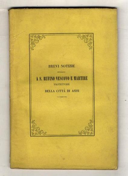 Brevi notizie intorno a San Rufino vescovo e martire, protettore della città di Asisi [sic] raccolte dal p. Nicola Angelini - Nicoletta Angelini - copertina