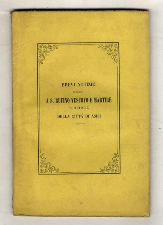 Brevi notizie intorno a San Rufino vescovo e martire, protettore della città di Asisi [sic] raccolte dal p. Nicola Angelini - Nicoletta Angelini - copertina