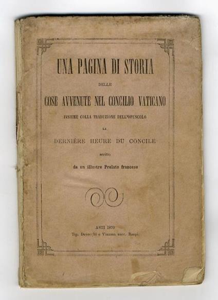 Una pagina di storia delle cose avvenute nel Concilio Vaticano. “Insieme colla traduzione dell'opuscolo: La Dernière heure du Concile”. Scritto da un illustre Prelato francese - Anonimo - copertina