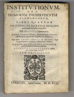 Institutionum, seu primorum iurisprudentiae elementorum, libri quatuor Dn. Iustiniani [...] Post Accursii commentarios, Ægidii Perrini scholia [...] Nunc recèns Iacobi Anelli De Bottis [...] Addita ad voluminis principium pulcherrima ipsarum institut