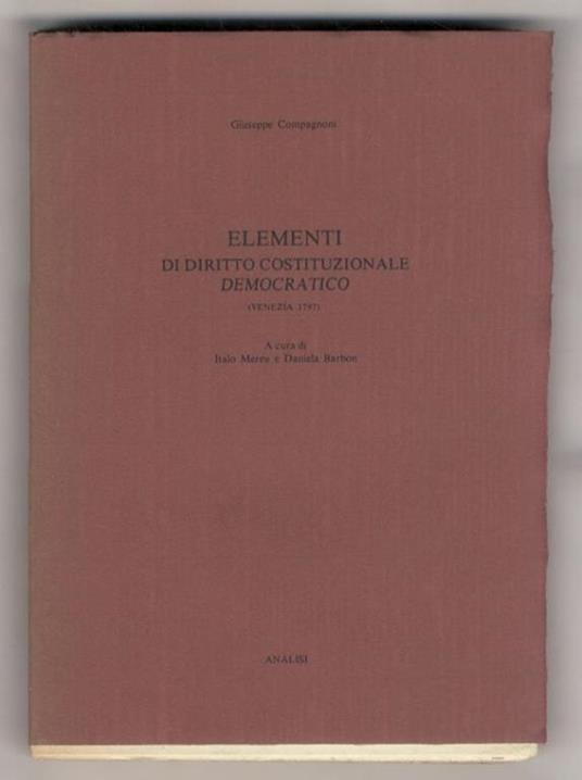 Elementi di diritto costituzionale democratico ossia principj di giuspubblico universale. (Venezia 1797). A cura di Italo Mereu e Daniela Barbon - Giuseppe Compagnoni - copertina
