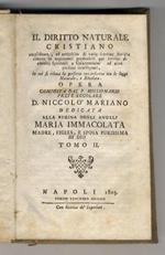 Il diritto naturale cristiano amplificato, ed arricchito di varie dottrine storiche ridotto in argomenti predicabili per servire di esercizj spirituali a galantuomini, ed altre persone intelligenti, [...] Opera composta dal p. missionario prete secolare