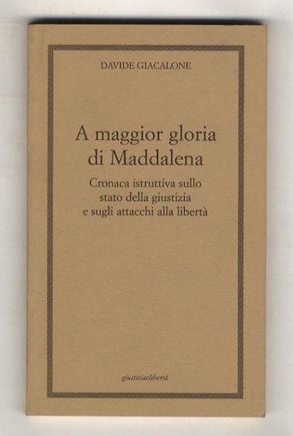 A maggior gloria di Maddalena. Cronaca istruttiva sullo stato della giustizia e sugli attacchi alla libertà - Davide Giacalone - copertina