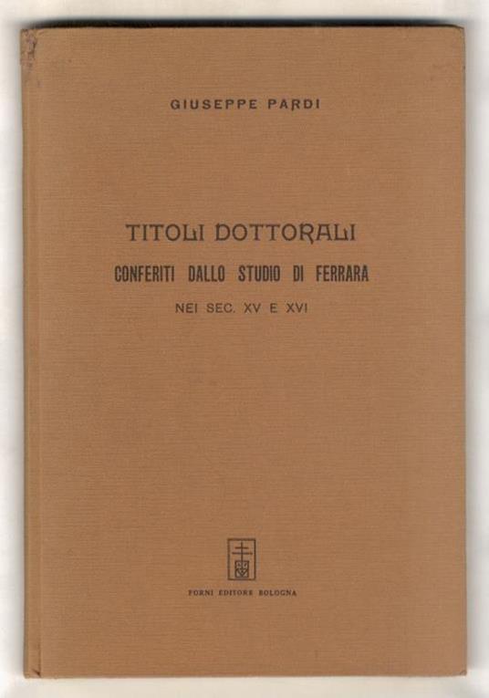 Titoli dottorali conferiti dallo Studio di Ferrara nei sec. XV e XVI - Giuseppe Pardi - copertina