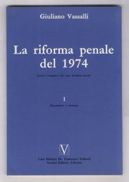 La riforma penale del 1974. Lezioni integrative del corso di diritto penale. I°: Precedenti e contesto - Giuliano Vassalli - copertina