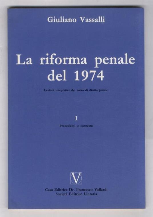 La riforma penale del 1974. Lezioni integrative del corso di diritto penale. I°: Precedenti e contesto - Giuliano Vassalli - copertina