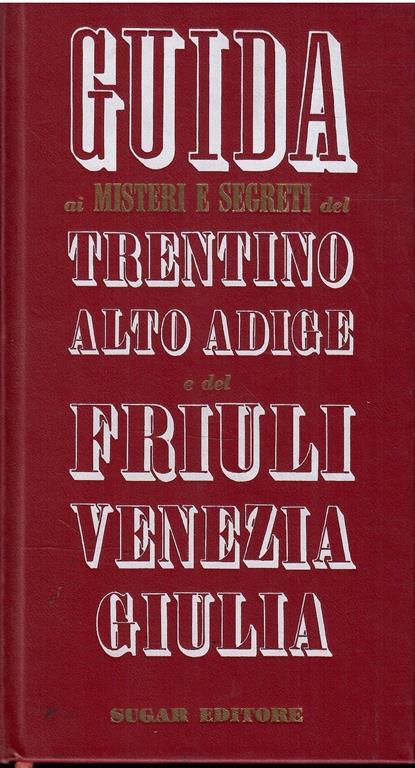Guida Ai Misteri E Segreti Del Trentino Alto Adige E Del Friuli Venezia Giulia - copertina
