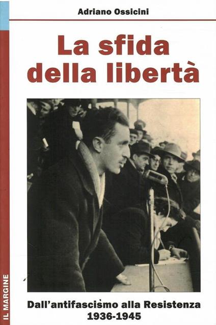 La Sfida Della Libertà - Dall'Antifascismo Alla Resistenza 1936-1945 - Adriano Ossicini - copertina