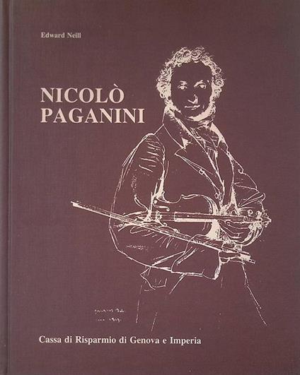 Nicolò Paganini. La vita attraverso le opere, i documenti e le imprese - Edward Neill - copertina