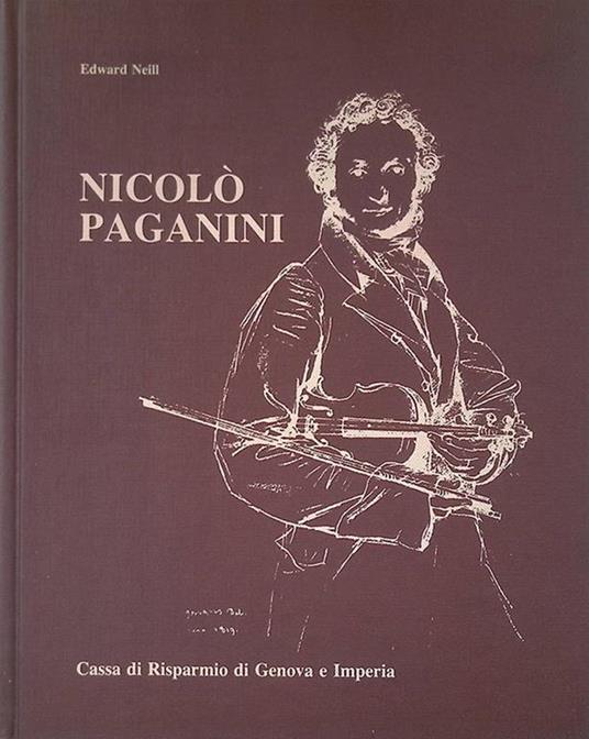 Nicolò Paganini. La vita attraverso le opere, i documenti e le imprese - Edward Neill - copertina